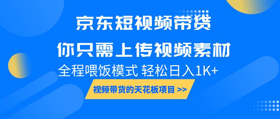 京东短视频带货， 你只需上传视频素材轻松日入1000+， 小白宝妈轻松上手-三石淘金网