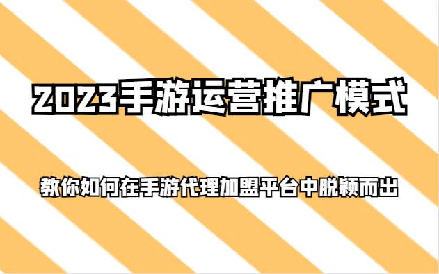 2023手游运营推广模式，教你如何在手游代理加盟平台中脱颖而出-三石资源库