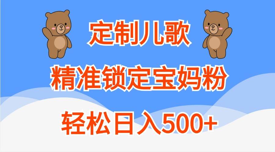 定制儿歌，精准锁定宝妈粉，轻松日入500+-三石淘金网