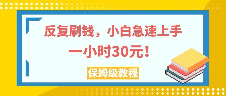 （7751期）反复刷钱，小白急速上手，一个小时30元，实操教程。-三石资源库