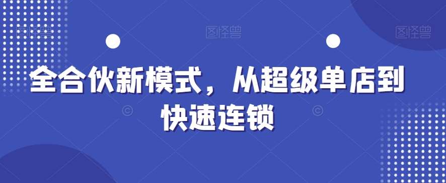 全合伙新模式,从超级单店到快速连锁-三石资源库