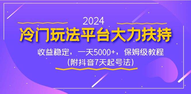 （8642期）2024冷门玩法平台大力扶持，收益稳定，一天5000+，保姆级教程（附抖音7…-三石资源库