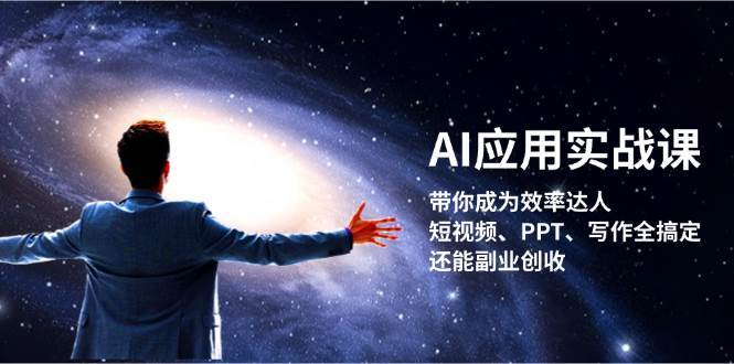 AI应用实战课：带你成为效率达人！短视频、PPT、写作全搞定，还能副业创收-三石资源库