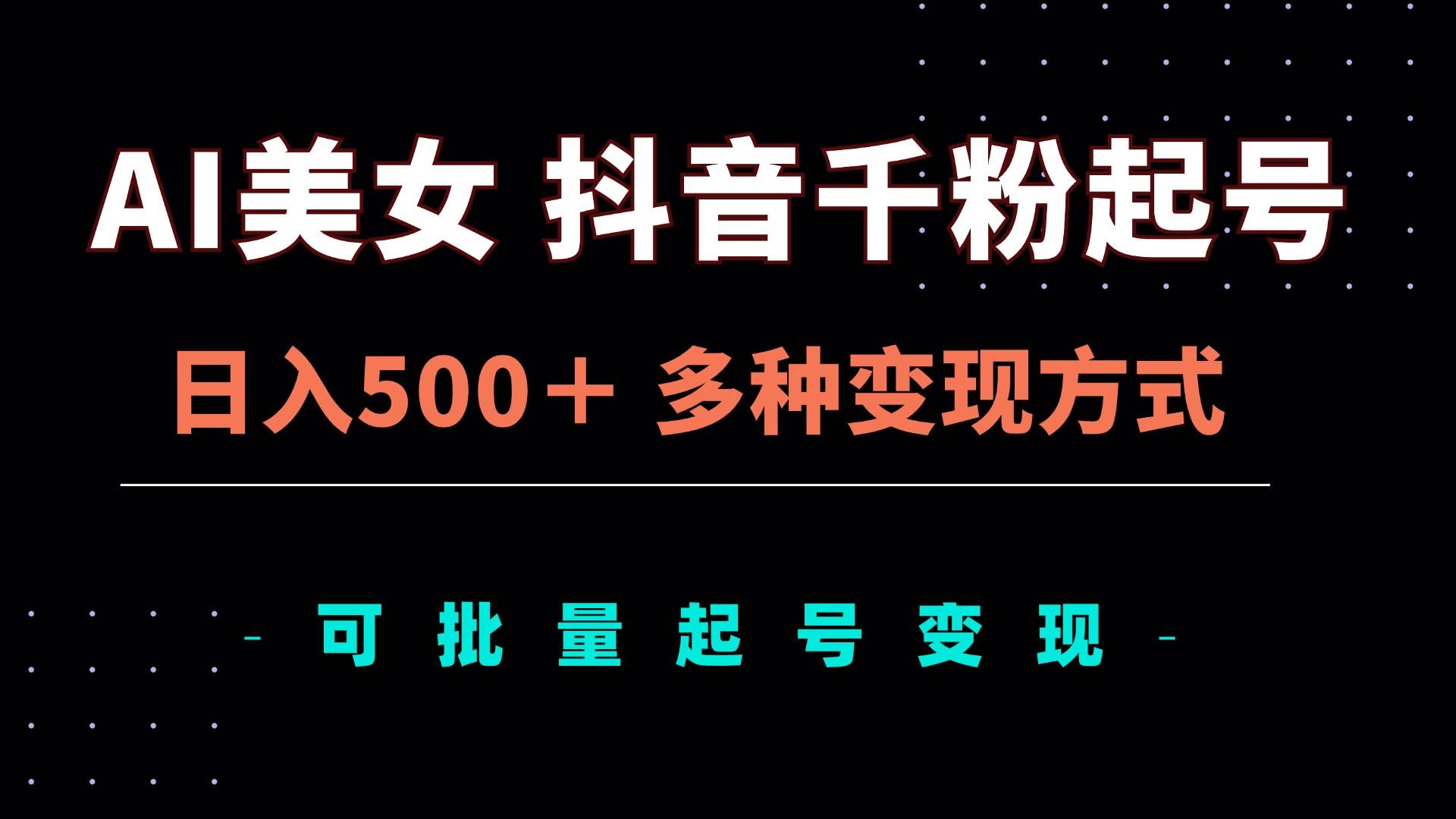 （13338期）AI美女抖音千粉起号玩法，日入500＋，多种变现方式，可批量矩阵起号出售-三石资源库