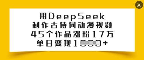用DeepSeek制作古诗词动漫视频，45个作品涨粉17万，单日变现多张-三石淘金网
