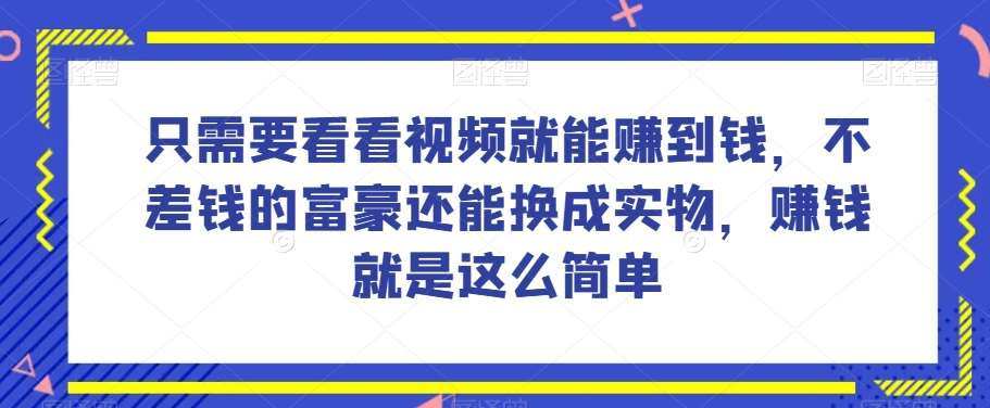 谁做过这么简单的项目？只需要看看视频就能赚到钱，不差钱的富豪还能换成实物，赚钱就是这么简单！【揭秘】-三石资源库