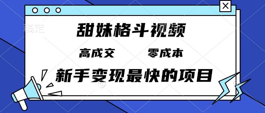 （13561期）甜妹格斗视频，高成交零成本，，谁发谁火，新手变现最快的项目，日入3000+-三石资源库
