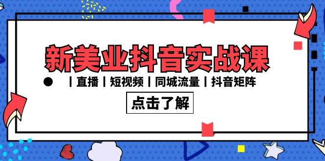 （8962期）新美业抖音实战课丨直播丨短视频丨同城流量丨抖音矩阵（30节课）-三石资源库