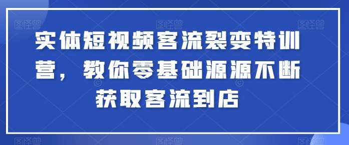 实体短视频客流裂变特训营，教你零基础源源不断获取客流到店-三石资源库