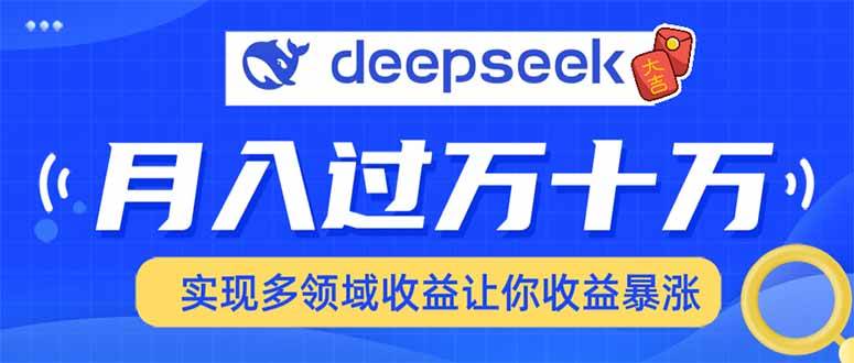（14140期）用DeepSeek席卷各大平台，快速上手实现多领域，让你收入猛增-三石资源库