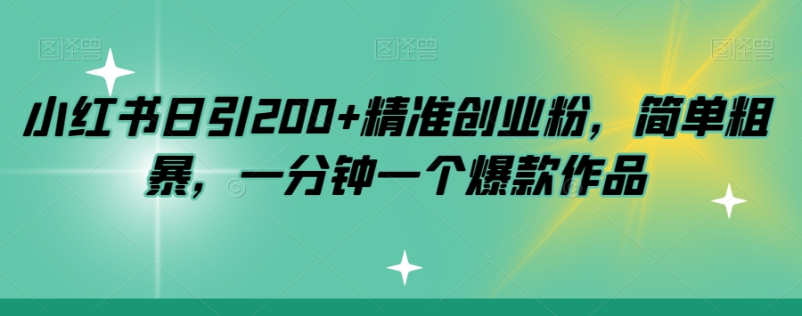 小红书日引200+精准创业粉，简单粗暴，一分钟一个爆款作品【揭秘】-三石资源库