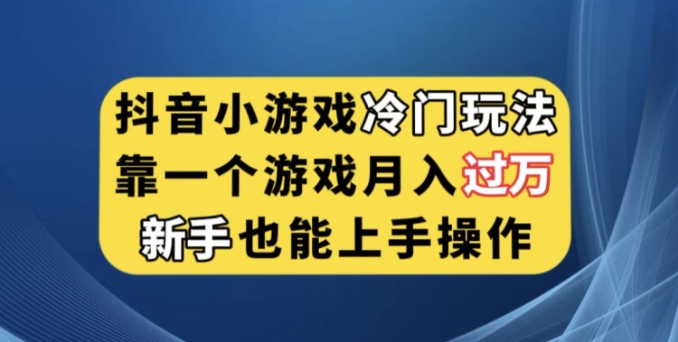 抖音小游戏冷门玩法，靠一个游戏月入过万，新手也能轻松上手【揭秘】-三石资源库