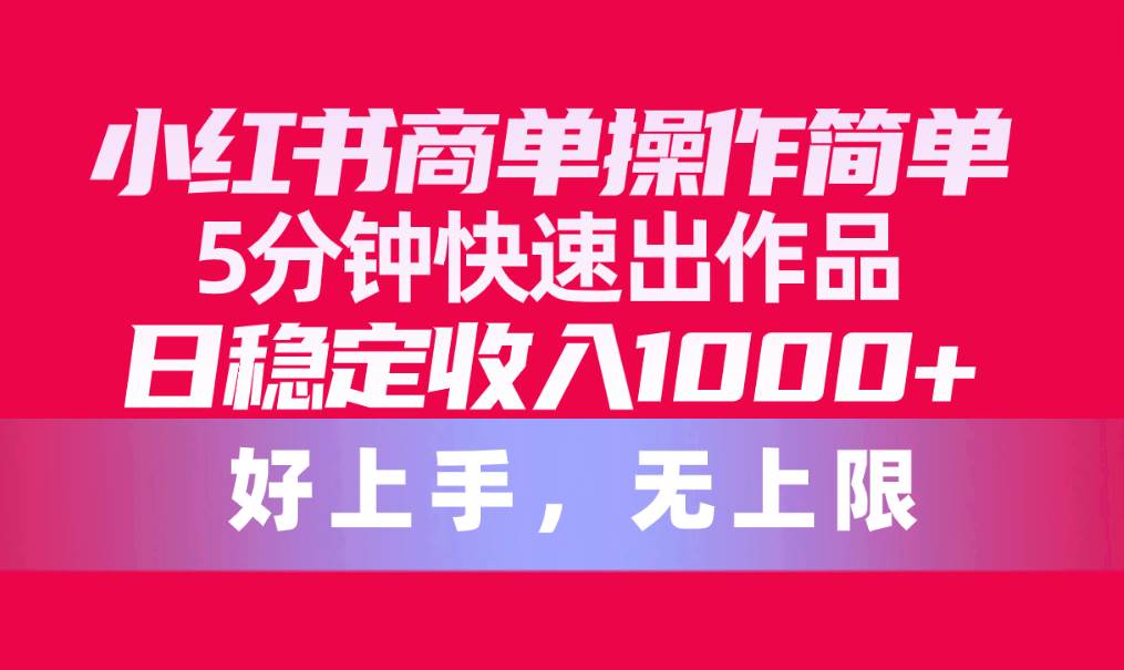 (10323期)小红书商单操作简单,5分钟快速出作品,日稳定收入1000+,无上限-三石资源库
