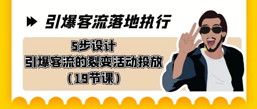 （8894期）引爆-客流落地执行，5步设计引爆客流的裂变活动投放（19节课）-三石资源库