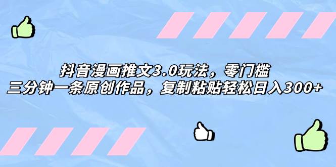 （8085期）抖音漫画推文3.0玩法，零门槛，三分钟一条原创作品，复制粘贴轻松日入300+-三石资源库