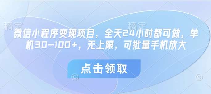 微信小程序变现项目，全天24小时都可做，单机30-100+，无上限，可批量手机放大-三石资源库