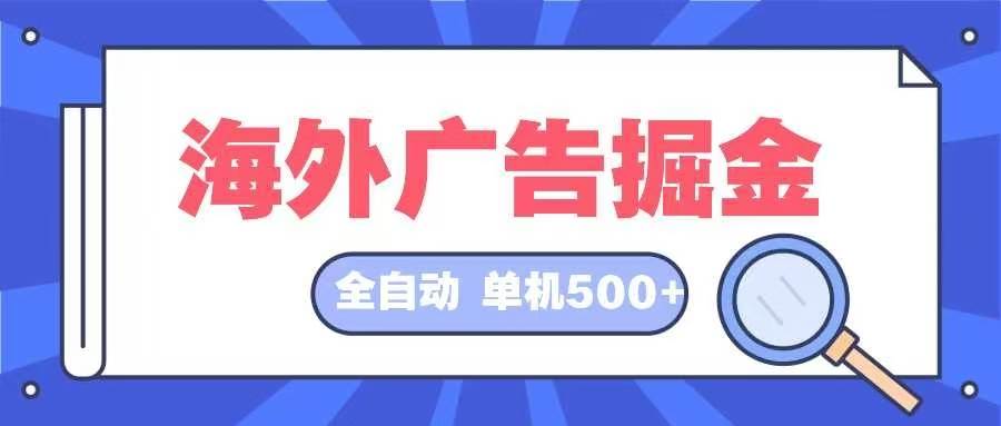 （12996期）海外广告掘金  日入500+ 全自动挂机项目 长久稳定-三石资源库