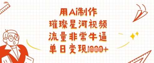用Ai制作璀璨星河视频，流量非常牛逼，单日变现多张-三石资源库