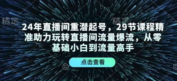 24年直播间重潜起号，29节课程精准助力玩转直播间流量爆流，从零基础小白到流量高手-三石资源库