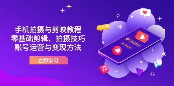 （14296期）抖音手机拍摄与剪映教程：零基础剪辑、拍摄技巧到账号运营与变现方法-三石资源库