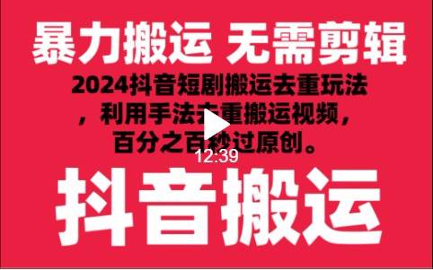 2024最新抖音搬运技术，抖音短剧视频去重，手法搬运，利用工具去重，秒过原创！-三石资源库