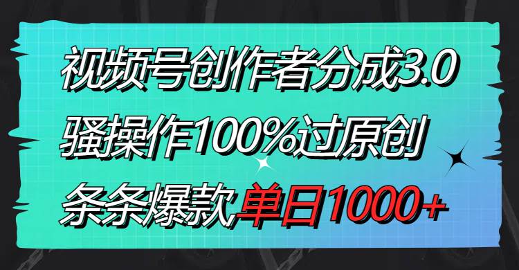 （8761期）视频号创作者分成3.0玩法，骚操作100%过原创，条条爆款，单日1000+-三石资源库