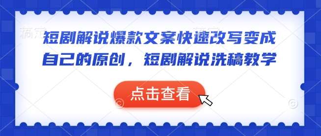 短剧解说爆款文案快速改写变成自己的原创，短剧解说洗稿教学-三石资源库
