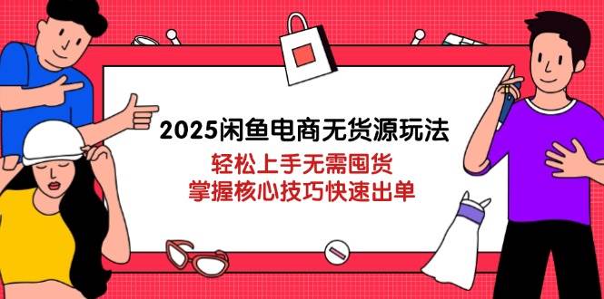 （14389期）2025闲鱼电商无货源玩法：轻松上手无需囤货，掌握核心技巧快速出单-三石资源库
