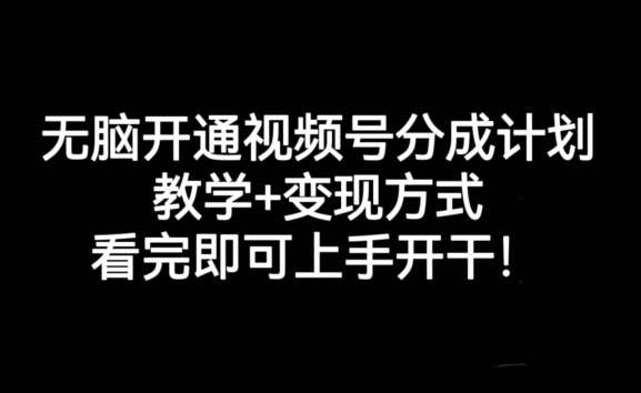 无脑开通视频号分成计划，教学+变现方式，看完即可上手开干!-三石资源库