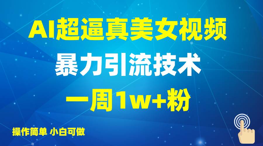 2025AI超逼真美女视频暴力引流，一周1w+粉，操作简单小白可做，躺赚视频收益-三石资源库