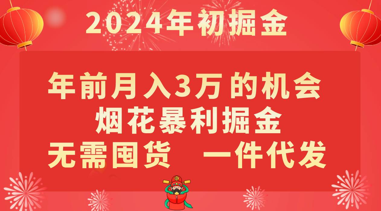 年前月入3万+的机会，烟花暴利掘金，无需囤货，一件代发-三石资源库