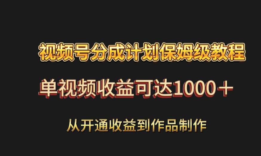 视频号分成计划保姆级教程：从开通收益到作品制作，单视频收益可达1000＋-三石淘金网