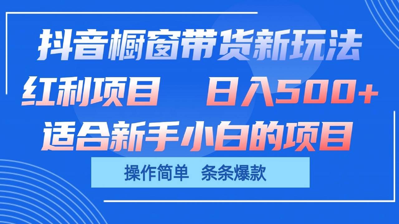 抖音橱窗带货新玩法，单日收益500+，操作简单，条条爆款-三石资源库