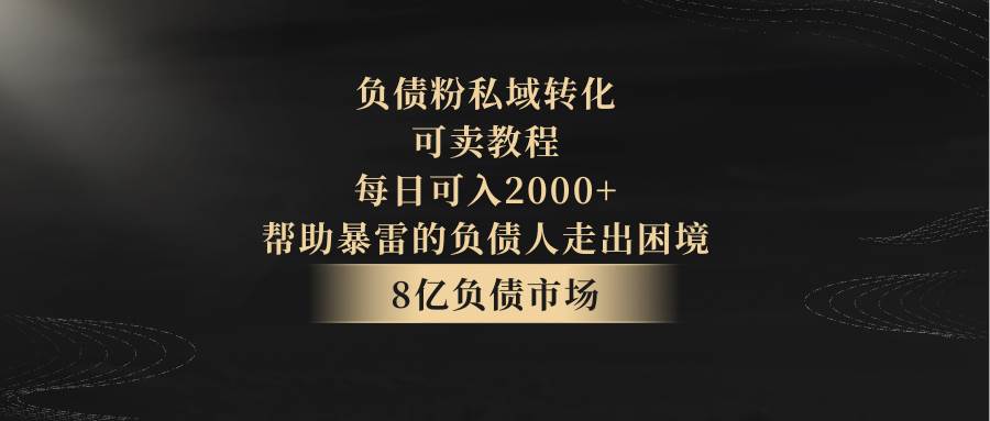 负债粉私域转化，可卖教程，每日可入2000+，无需经验-三石淘金网