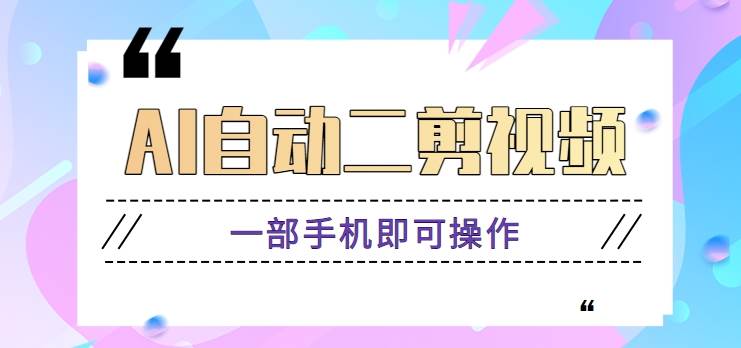 AI自动二剪视频，一部手机即可操作，原创性高！【视频教程+软件】-三石淘金网
