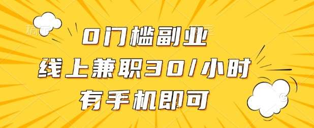 0门槛兼职副业，线上兼职30一小时，有部手机即可【揭秘】-三石资源库