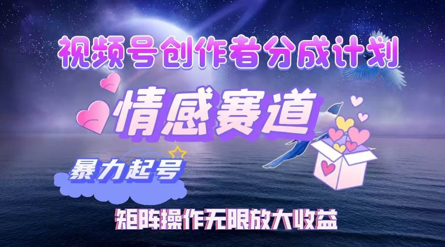 （12461期）视频号创作者分成项目之情感赛道，暴力起号，实现税后月入3W+矩阵操作...-三石资源库
