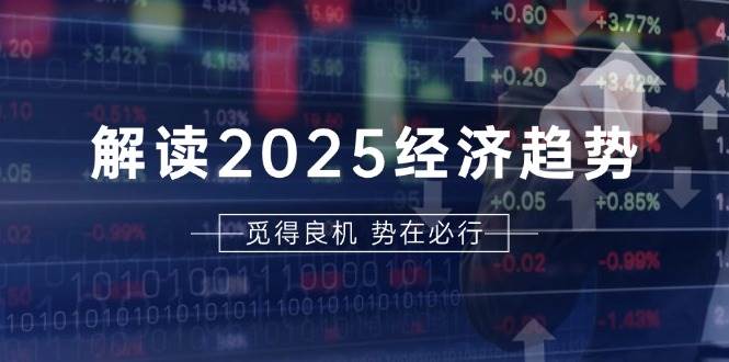 （13463期）解读2025经济趋势、美股、A港股等资产前景判断，助您抢先布局未来投资-三石资源库