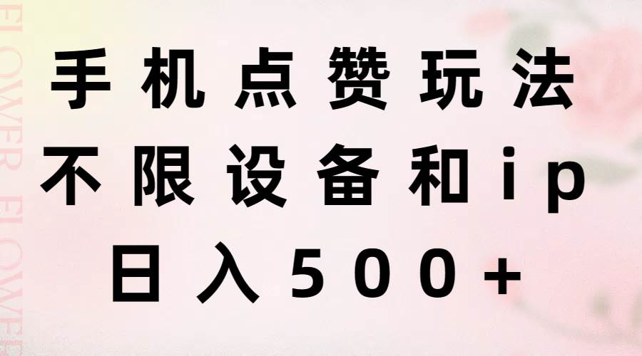 （11451期）手机点赞玩法，不限设备和ip，日入500+-三石资源库