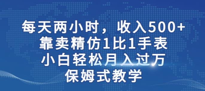 两小时，收入500+，靠卖精仿1比1手表，小白轻松月入过万！保姆式教学-三石淘金网