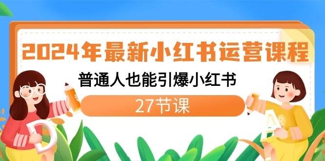 2024年最新小红书运营课程：普通人也能引爆小红书（27节课）-三石淘金网