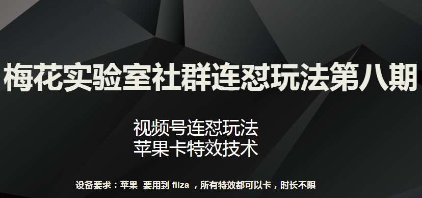 梅花实验室社群连怼玩法第八期，视频号连怼玩法 苹果卡特效技术【揭秘】-三石资源库