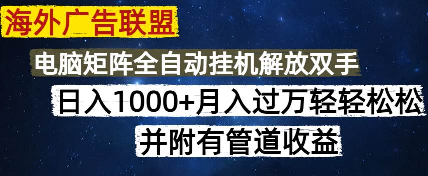 （14540期）海外广告联盟每天几分钟日入1000+无脑操作，可矩阵并附有管道收益-三石资源库