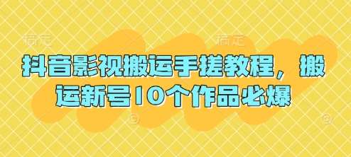 抖音影视搬运手搓教程，搬运新号10个作品必爆-三石资源库