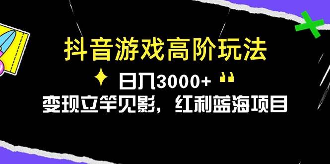 （10620期）抖音游戏高阶玩法，日入3000+，变现立竿见影，红利蓝海项目-三石资源库