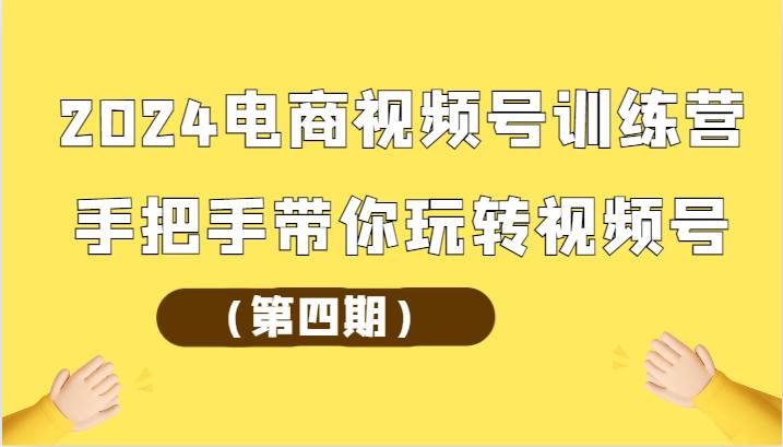 2024电商视频号训练营（第四期）手把手带你玩转视频号-三石淘金网