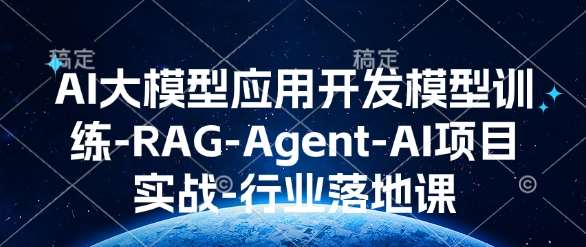 AI大模型应用开发​模型训练-RAG-Agent-AI项目实战-行业落地课-三石资源库