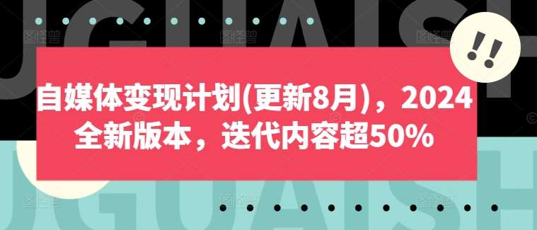 自媒体变现计划(更新8月)，2024全新版本，迭代内容超50%-三石淘金网