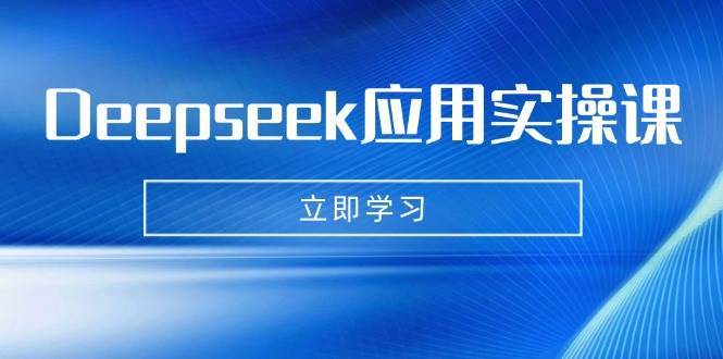 Deepseek应用实操课：AI制作数字妈妈、写真、短视频，辅导作业，PPT制作等-三石资源库