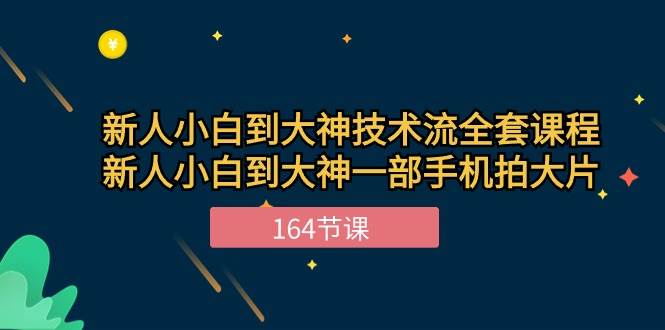 新手小白到大神技术流全套课程，新人小白到大神一部手机拍大片（164节）-三石资源库